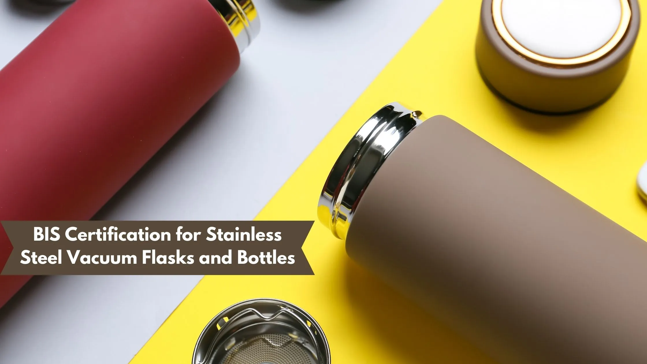 BIS Certification for Stainless Steel Vacuum Flasks and Bottles