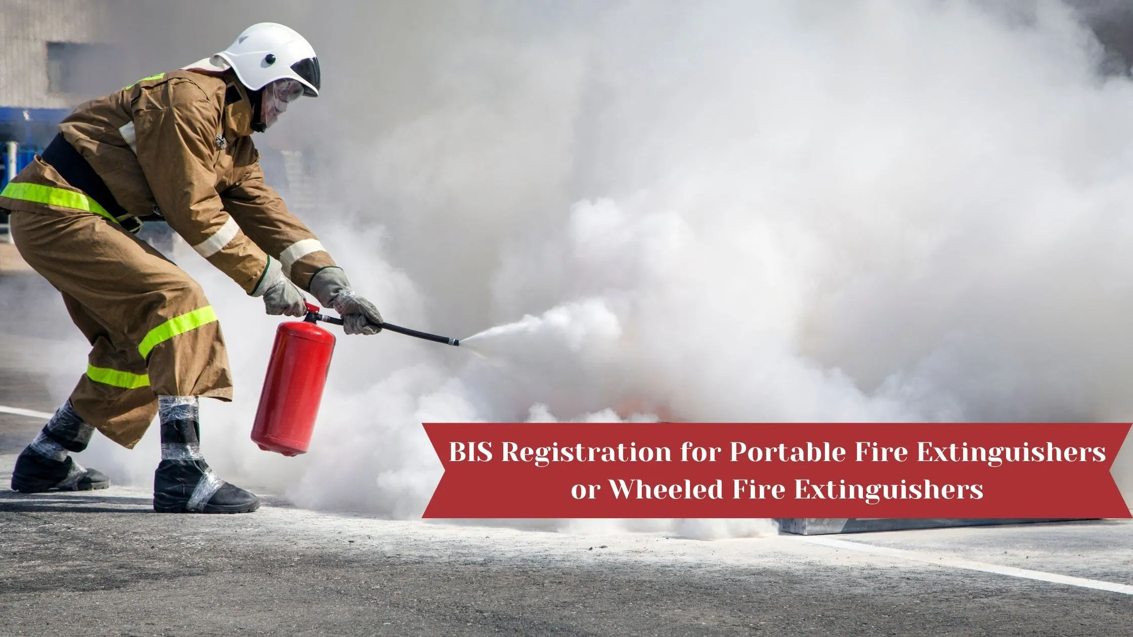 BIS Registration for Portable Fire Extinguishers or Wheeled Fire Extinguishers